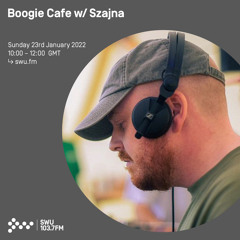 Boogie cafe w/ Szajna 23RD JAN 2022