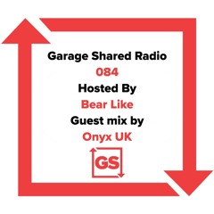 Garage Shared Radio 084 w/ Bear Like ft. Onyx UK
