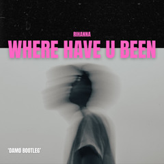 (FREE DL) WHERE HAVE U BEEN (DAMØ BOOTLEG)