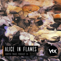 Vortex Traks Podcast 024 - Alice In Flames