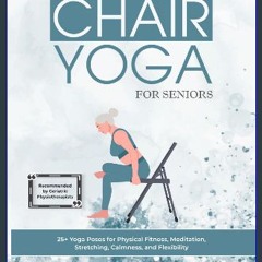 ebook [read pdf] 📖 Chair Yoga For Seniors: 25+ Yoga Poses for Physical Fitness, Meditation, Stretc
