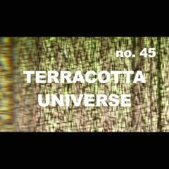Episode 45 - TERRACOTTA UNIVERSE