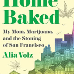 free EBOOK 💞 Home Baked: My Mom, Marijuana, and the Stoning of San Francisco by  Ali