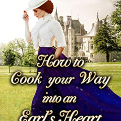 [VIEW] EBOOK 📍 How to Cook your Way into an Earl’s Heart: A Clean & Sweet Regency Hi