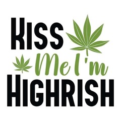 Kiss Me I'm Highrish