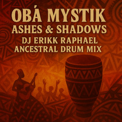 Ashes & Shadows (DJ Erikk Raphael Ancestral Drum Mix)
