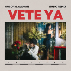 Junior H, Aleman - VETE YA (Rub C Remix) [PITCHED FOR COPYRIGHT]