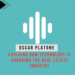 Oscar Platone Explains How Technology Is Changing The Real Estate Industry
