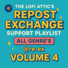 The LoFi Attic's Repost Exchange Support Playlist All Genre's- @re-ex- Volume 4