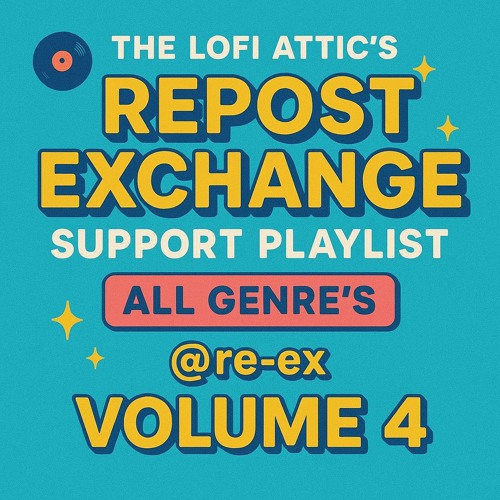 The LoFi Attic's Repost Exchange Support Playlist All Genre's- @re-ex- Volume 4