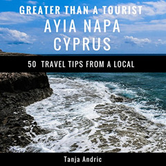 download PDF 📌 Greater Than a Tourist - Ayia Napa Cyprus: 50 Travel Tips from a Loca