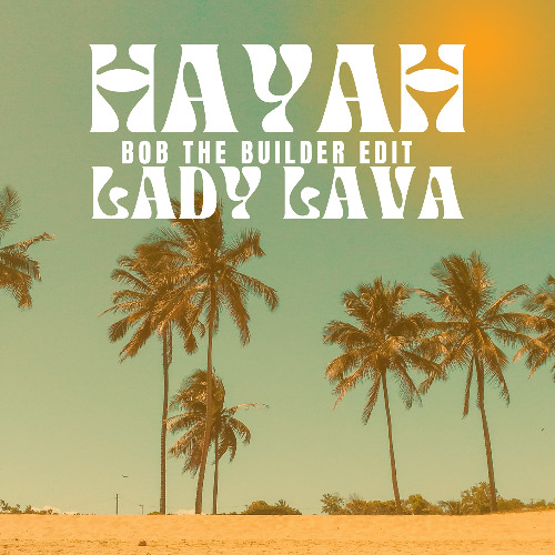 HAYAH - Bob the Builder EDIT (LADY LAVA)