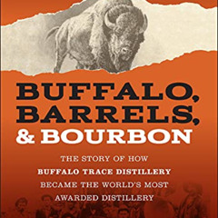 [ACCESS] EBOOK 💌 Buffalo, Barrels, & Bourbon: The Story of How Buffalo Trace Distill