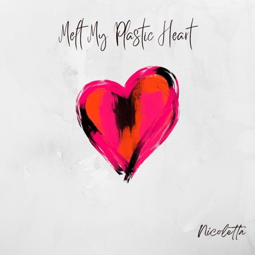 Melt My Plastic Heart - Nicoletta