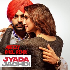 Jyada Jachdi - Jordan Sandhu | Gurlez Akhter | Abeezy Dhol Remix