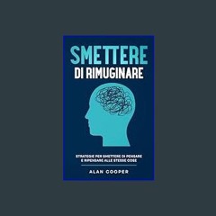 [R.E.A.D P.D.F] 💖 Smettere di Rimuginare: Strategie per Smettere di Pensare e Ripensare alle Stess