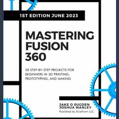 Read$$ 📖 Mastering Fusion 360: 28 Step-By-Step Projects for Beginners in 3D Printing, Prototyping,