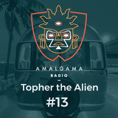 Amalgama Radio #13 w/ Topher the Alien