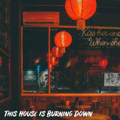 This House Is Burnin Down