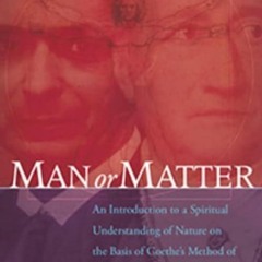 Epub✔ Man or Matter: Introduction to a Spiritual Understanding of Nature on the Basis of Goethe?