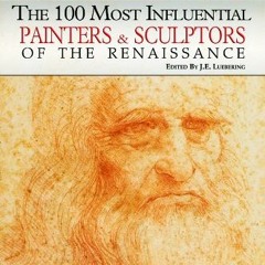 [View] EPUB 📒 The 100 Most Influential Painters & Sculptors of the Renaissance (The