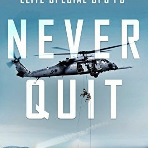[GET] [EPUB KINDLE PDF EBOOK] Never Quit: From Alaskan Wilderness Rescues to Afghanis