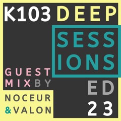 K103 Deep Sessions - 23 | Guest Mix by Noceur & Valon