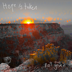 hope is taken, not given