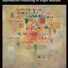 ACCESS KINDLE 💛 Biophysics of Computation: Information Processing in Single Neurons
