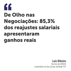 De Olho nas Negociações: 85,3% dos reajustes salariais apresentaram ganhos reais