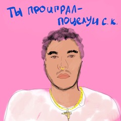 Ты Проиграл - Поцелуи С.к