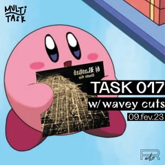TASK 017 w/ WAVEY CUTS (09.02.23)