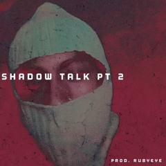 Shadow Talk Pt 2 (prod. by RUBYEYE)