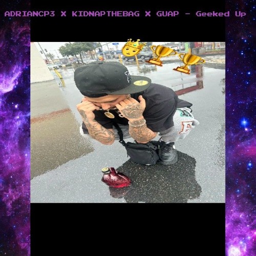 ADRIANCP3 X KIDNAPTHEBAG X GUAP - Geeked Up (Prod . Sacred ASSYLUM )