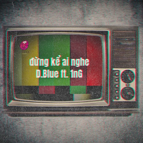 Đừng Kể Ai Nghe - D.Blue x 1nG