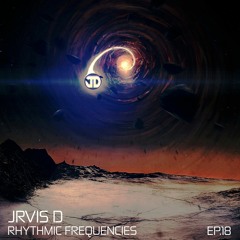 JRVIS D - Rhythmic Frequencies Ep.18