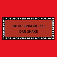 Circoloco Radio 235 - Dan Shake