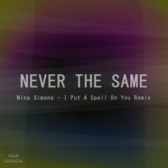 Never The Same (Nina Simone - I Put A Spell On You Remix)