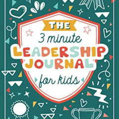 [Download] EBOOK 💌 The 3 Minute Leadership Journal for Kids: Cultivate an Attitude o