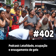 402 - Podcast: Letalidade, ocupação e enxugamento de gelo