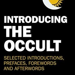 [READ] PDF 📙 Introducing the Occult: Selected Introductions, Prefaces, Forewords and