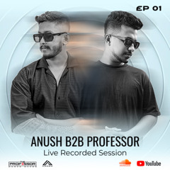 ANUSH B2B PROFESSOR Live Recorded session Ep 01
