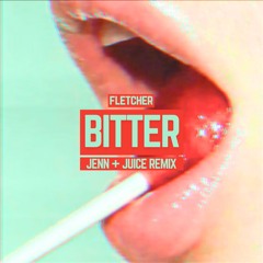 Fletcher - Bitter - Jenn + Juice remix