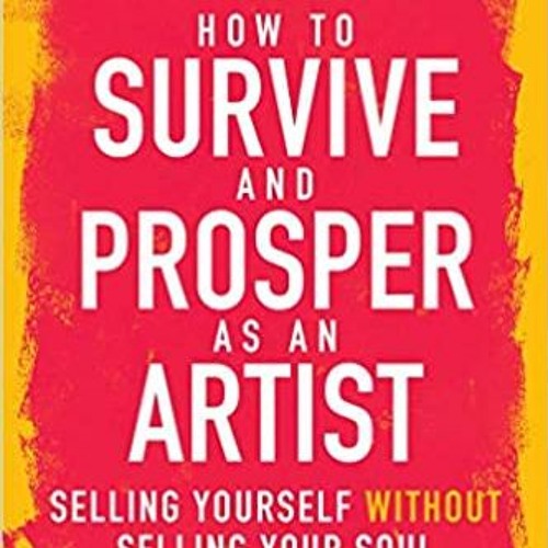 Download⚡️[PDF]❤️ How to Survive and Prosper as an Artist: Selling Yourself without Selling Your Sou