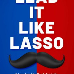 Ebook Dowload Lead It Like Lasso A Leadership Book For Life. Your Life. Free