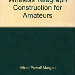 download KINDLE 🗃️ Wireless Telegraph Construction for Amateurs by  Alfred Powell Mo