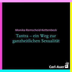 Monika Remscheid-Kettenbeck - Tantra – ein Weg zur ganzheitlichen Sexualität