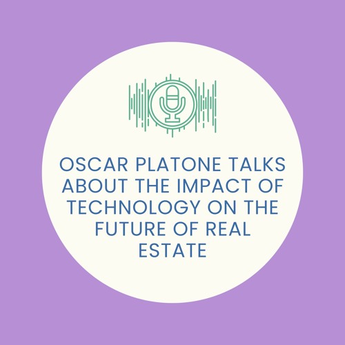 Oscar Platone Talks About The Impact of Technology on the Future of Real Estate