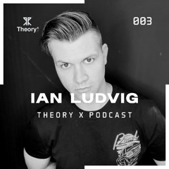 Ian Ludvig - Theory X Podcast 003