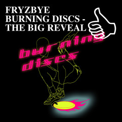 FRYZBYE BURNING DISCS - THE BIG REVEAL